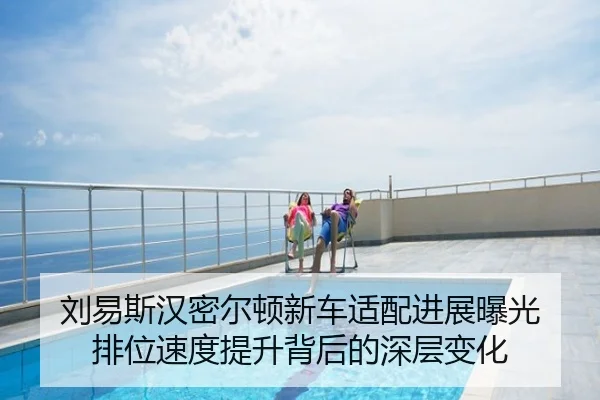 刘易斯汉密尔顿新车适配进展曝光 排位速度提升背后的深层变化